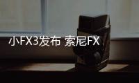 小FX3发布 索尼FX30搭载26MP传感器 最高支持4K120P