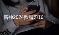 雷神2024款猎刃16笔记本首发价7999元 将于7月18日10点开售